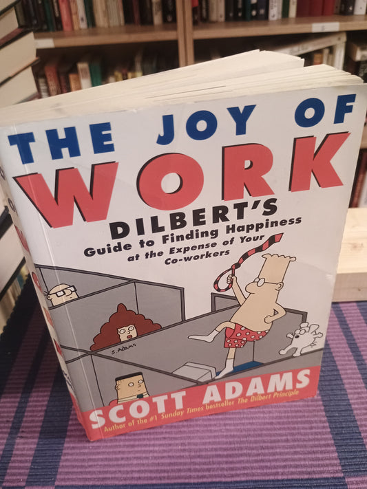 The joy of work: Dilbert's guide to finding happiness..., Scott Adams
