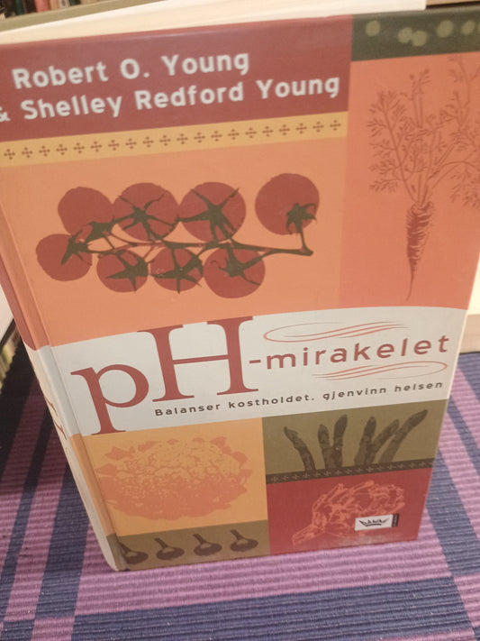 pH-mirakelet,: Balanser kostholdet, gjenvinn helsen, Robert O. Young og Shelley Redford Young